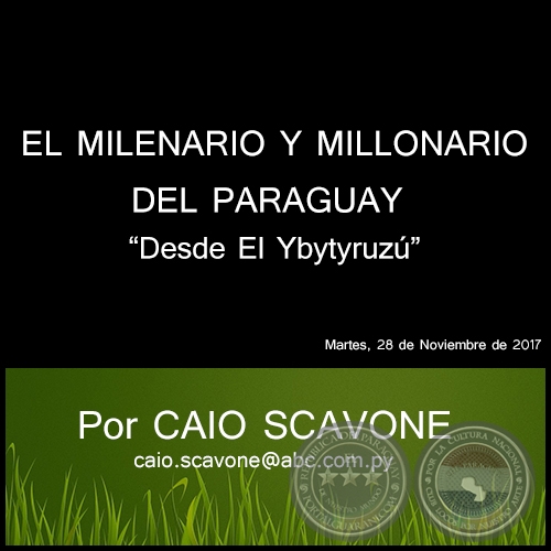 EL MILENARIO Y MILLONARIO DEL PARAGUAY - Desde El Ybytyruzú - Por CAIO SCAVONE - Martes, 28 de Noviembre de 2017